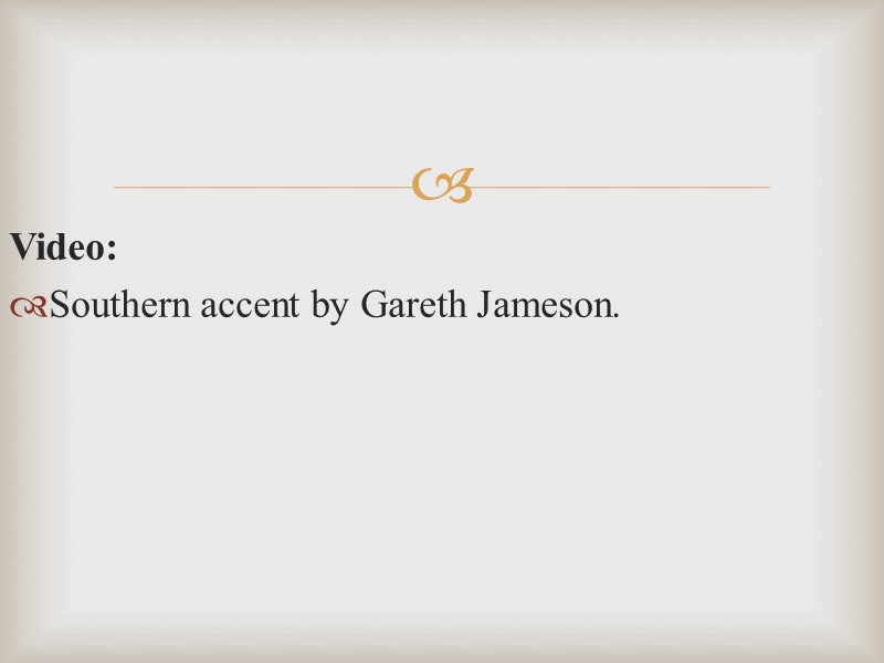 Video: Southern accent by Gareth Jameson.